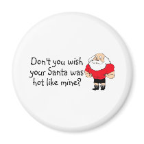 Dont You Wish Your Santa Was Hot Like Mine magnets