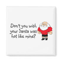 Dont You Wish Your Santa Was Hot Like Mine magnets