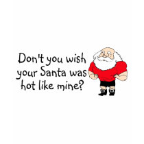Dont You Wish Your Santa Was Hot Like Mine t-shirts