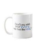Dont You Wish Your Wife Was Hot Like Mine Blue Mug