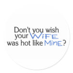 Dont You Wish Your Wife Was Hot Like Mine Blue Stickers