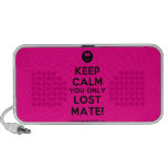 [Smile] keep calm you only lost mate!  Doodle Speakers