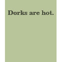 Dorks are hot. t-shirts