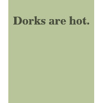 Dorks are hot. t-shirts