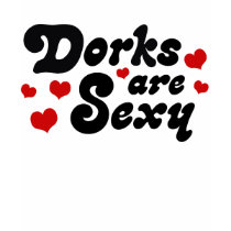 Dorks are Sexy t-shirts