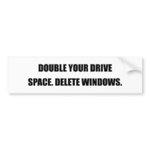 DOUBLE YOUR DRIVE SPACE. DELETE WINDOWS. bumper stickers by Shirtuosity DOUBLE YOUR DRIVE SPACE. DELETE WINDOWS. bumper stickers
