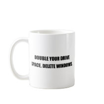DOUBLE YOUR DRIVE SPACE. DELETE WINDOWS. mugs