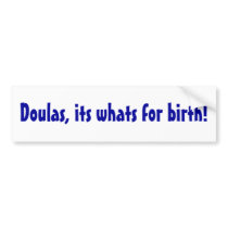 Doulas, its whats for birth! bumper stickers