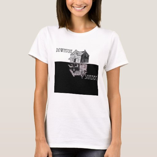 downton shabby t shirt zazzle downton shabby t shirt zazzle