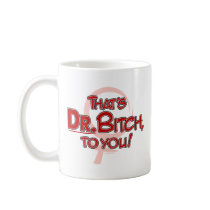 DR. Bitch... mugs
