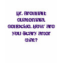 Dr. Brennan: Guatemala. Genocide. How are you s... t-shirts