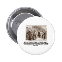 "Dr Livingstone, I Presume" Pinback Buttons