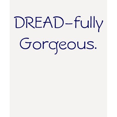 DREAD-fully Gorgeous. T Shirt by femmesongbird