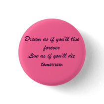 Dream as if you'll live foreverLive as if you'l... buttons by dramahottie04 Dream as if you'll live foreverLive as if you'l... buttons