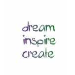 Dream, Inspire, Create Tshirt Dream, Inspire, Create Tshirt