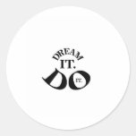 Dream it.  Do it. Round Sticker