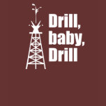 Drill baby drill T-shirt