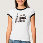 Drill, baby, drill tee t-shirts