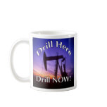 Drill Here Drill NOW! coffee mug - Republican