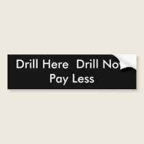 Drill Here - Drill Now - Pay Less bumper stickers