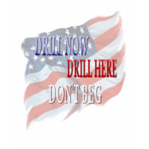 Drill Now, Drill Here, Don't Beg T-Shirt by Lotacats Drill Now, Drill Here, Don't Beg T-Shirt