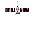 DRILL NOW SHIRT by MccainPalin DRILL NOW SHIRT