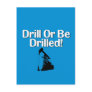 Drill Or Be Drilled! Post Card