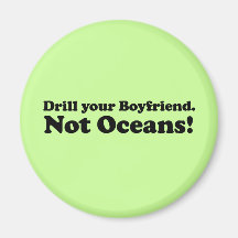 Drill your boyfriend. Not Oceans. Refrigerator Magnet