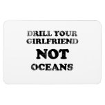 Drill your girlfriend NOT Oceans Faded.png Magnet