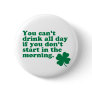 Drink All Day Shirt Pinback Button