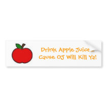 Drink Apple Juice...Cause OJ Will Kill Ya! bumper stickers