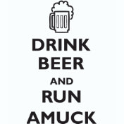 Drink Beer and Run Amuck