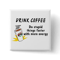 Drink Coffee Do Stupid Things Faster With.... buttons