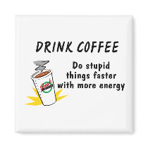 Drink Coffee Do Stupid Things Faster With.... magnets