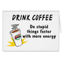 Drink Coffee Do Stupid Things Faster With more Ene cards