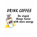 Drink Coffee Do Stupid Things Faster With more Ene t-shirts