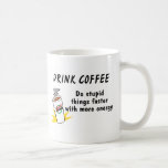Drink Coffee Do Stupid Things Faster With... Coffee Mug