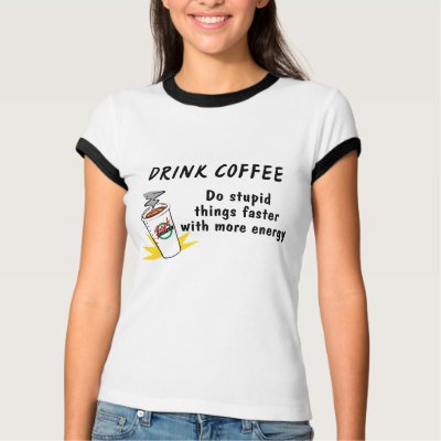 Drink Coffee Do Stupid Things Faster With... Tshirts by TorrDenaIndians
