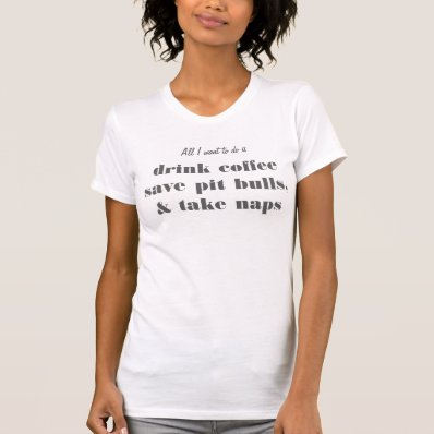 drink coffee, save pit bulls & take naps t-shirt