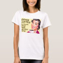 Drink Coffee t-shirts by tanninggirl Drink Coffee t-shirts