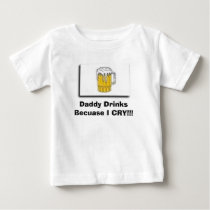 drink, Daddy Drinks Becuase I CRY!!! t-shirts