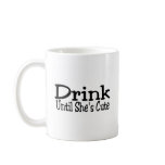 Drink Until She's Cute Coffee Mug