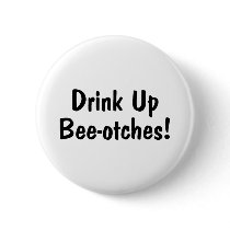 Drink Up Beeotches Pins