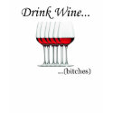 Drink Wine... bitches t-shirts by willmiggity Drink Wine... bitches t-shirts