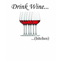 Drink Wine... bitches t-shirts by willmiggity Drink Wine... bitches t-shirts