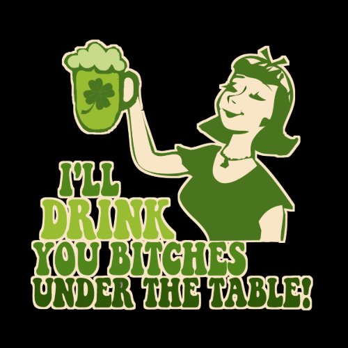 Drink You Bitches Under The Table Tshirts