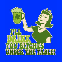 Drink You Bitches Under The Table T Shirt