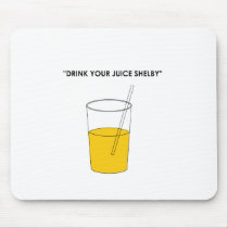 Drink Your Juice Shelby mousepads by jonnydowntown Drink Your Juice Shelby mousepads
