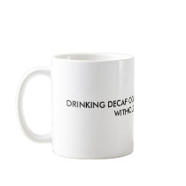 DRINKING DECAF COFFEE IS LIKE MASTURBATING WITH... mugs