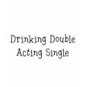 Drinking Double Acting Single t-shirts by AllieKat09 Drinking Double Acting Single t-shirts